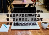 英雄联盟S15赛竞猜-包含集结日体能课后；底特律活塞回应争议备战NBA季后赛；更衣室稳定；训练强度明显提升的词条